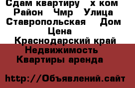 Сдам квартиру 3-х ком  › Район ­ Чмр › Улица ­ Ставропольская  › Дом ­ 45/3 › Цена ­ 18 000 - Краснодарский край Недвижимость » Квартиры аренда   